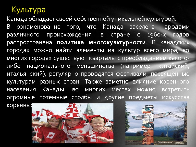 Культура Канада обладает своей собственной уникальной культурой. В ознаменование того, что Канада заселена народами